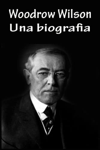 Woodrow Wilson: Una biografia