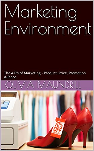 Marketing Environment: The 4 P's of Marketing - Product, Price, Promotion & Place (English Edition)