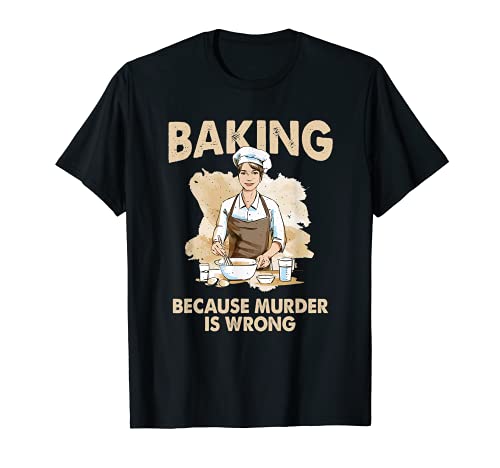 Baking Because Murder Is Wrong - Pastry Chef Cookie Baker Camiseta