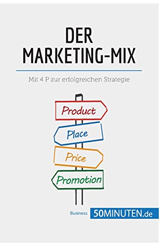 Der Marketing-Mix: Mit 4 P zur erfolgreichen Strategie (Management und Marketing)
